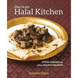 Dine in My Halal Kitchen. Stews, Kebabs and Other Hearty Delights, Paperback - Hayedeh Sedghi imagine