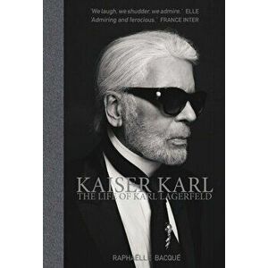 Kaiser Karl. The Life of Karl Lagerfeld, Hardback - Raphaelle Bacque imagine