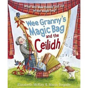 Wee Granny's Magic Bag and the Ceilidh, Paperback - Elizabeth McKay imagine