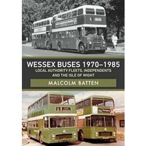 Wessex Buses 1970-1985: Local Authority Fleets, Independents and the Isle of Wight, Paperback - Malcolm Batten imagine