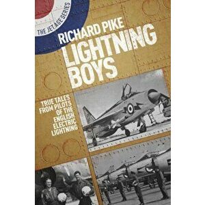 Lightning Boys. True Tales from Pilots of the English Electric Lightning, Paperback - Richard Pike imagine