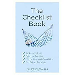 Checklist Book. Set Realistic Goals, Celebrate Tiny Wins, Reduce Stress and Overwhelm, and Feel Calmer Every Day, Paperback - Alexandra Franzen imagine