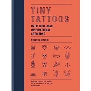 Tiny Tattoos. Over 1, 000 Small Inspirational Artworks, Hardback - Rebecca Vincent imagine