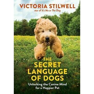 Secret Language of Dogs. Unlocking the Canine Mind for a Happier Pet, Paperback - Victoria Stilwell imagine