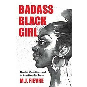 Badass Black Girl. Questions, Quotes, and Affirmations for Teens, Paperback - M.J. Fievre imagine