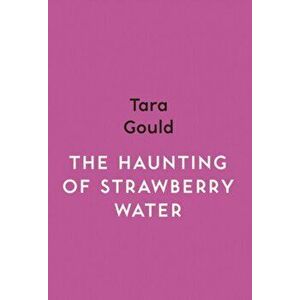 Haunting of Strawberry Water, Paperback - Tara Gould imagine