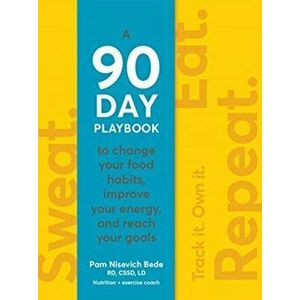 Sweat. Eat. Repeat.. A 90-Day Playbook to Change Your Food Habits, Improve Your Energy, and Reach Your Goals, Paperback - Nisevich Bede imagine