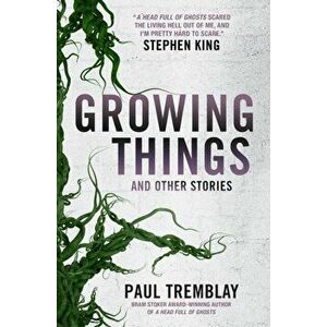 Growing Things and Other Stories, Paperback - Paul Tremblay imagine