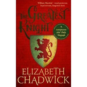 Greatest Knight. A gripping novel about William Marshal - one of England's forgotten heroes, Paperback - Elizabeth Chadwick imagine