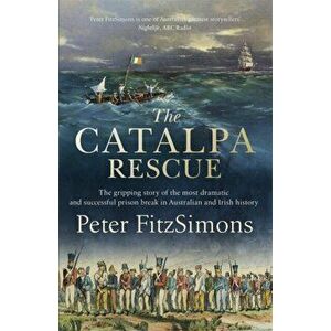 Catalpa Rescue. The gripping story of the most dramatic and successful prison story in Australian and Irish history, Paperback - Peter FitzSimons imagine