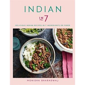 Indian in 7. Delicious Indian recipes in 7 ingredients or fewer, Paperback - Monisha Bharadwaj imagine