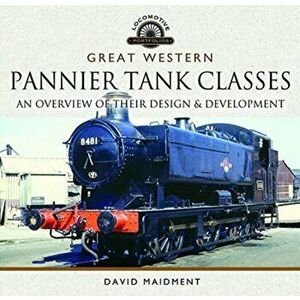 Great Western, Pannier Tank Classes. An Overview of Their Design and Development, Hardback - David Maidment imagine