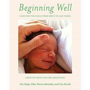 Beginning Well. Care For The Child From Birth to Age Three, Paperback - Ute Strub imagine
