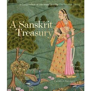 Sanskrit Treasury. A Compendium of Literature from the Clay Sanskrit Library, Hardback - Camillo A. Formigatti imagine