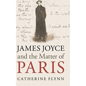 James Joyce and the Matter of Paris, Hardback - Catherine Flynn imagine