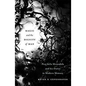 Magic and the Dignity of Man. Pico della Mirandola and His Oration in Modern Memory, Hardback - Brian P. Copenhaver imagine