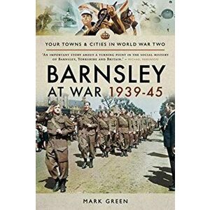 Barnsley at War 1939-45, Paperback - Mark Green imagine