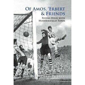 Of Amos, 'Erbert & Friends. Flying High With Huddersfield Town, Hardback - Andrew Pearce imagine