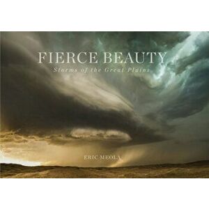 Fierce Beauty. Storms of the Great Plains, Hardback - Eric Meola imagine