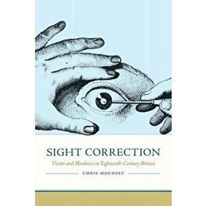 Sight Correction. Vision and Blindness in Eighteenth-Century Britain, Paperback - Chris Mounsey imagine
