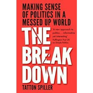 Breakdown. Making Sense of Politics in a Messed Up World, Hardback - Tatton Spiller imagine