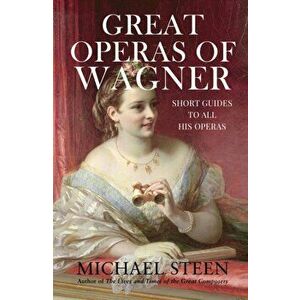 Great Operas of Wagner. Short Guides to all his Operas, Hardback - Michael Steen imagine