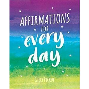 Affirmations for Every Day. Mantras for Calm, Inspiration and Empowerment, Hardback - Gilly Pickup imagine