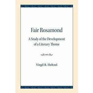 Fair Rosamond. A Study of the Development of a Literary Theme, Paperback - Virgil B. Heltzel imagine
