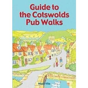 Guide to the Cotswolds Pub Walks, Paperback - Nigel Vile imagine