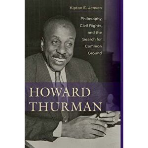 Howard Thurman. Philosophy, Civil Rights, and the Search for Common Ground, Hardback - Kipton E. Jensen imagine