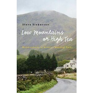 Low Mountains or High Tea. Misadventures in Britain's National Parks, Paperback - Steve Sieberson imagine