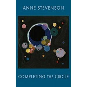 Completing the Circle, Paperback - Anne Stevenson imagine