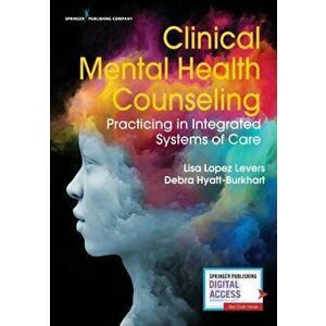 Clinical Mental Health Counseling. Practicing in Integrated Systems of Care, Paperback - Debra Hyatt-Burkhart imagine
