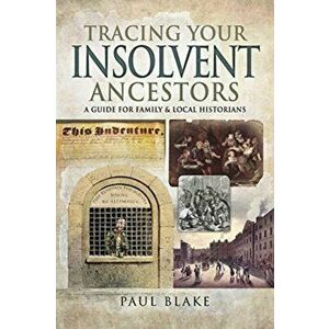 Tracing Your Insolvent Ancestors. A Guide for Family Historians, Paperback - Paul Blake imagine