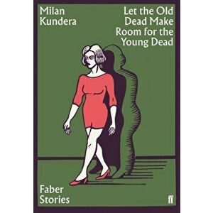 Let the Old Dead Make Room for the Young Dead. Faber Stories, Paperback - Milan Kundera imagine