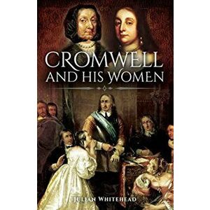 Cromwell and his Women, Paperback - Julian Whitehead imagine