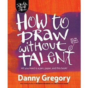 How to Draw Without Talent, Paperback - Danny Gregory imagine