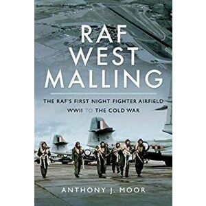 RAF West Malling. The RAF's First Night Fighter Airfield - WWII to the Cold War, Hardback - Anthony J. Moor imagine