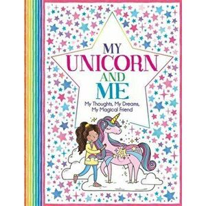 My Unicorn and Me. My Thoughts, My Dreams, My Magical Friend, Paperback - Felicity French imagine