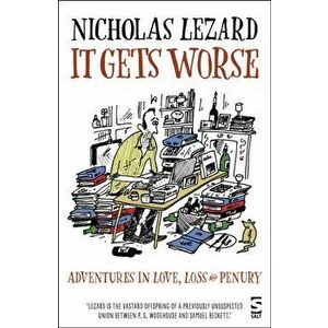 It Gets Worse. Adventures in Love, Loss and Penury, Paperback - Nicholas Lezard imagine