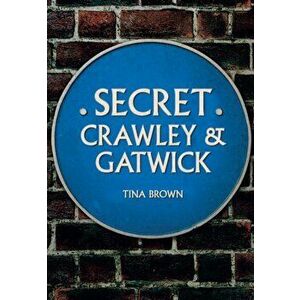 Secret Crawley and Gatwick, Paperback - Tina Brown imagine