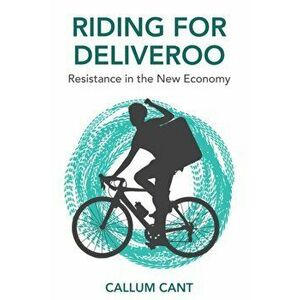 Riding for Deliveroo. Resistance in the New Economy, Paperback - Callum Cant imagine