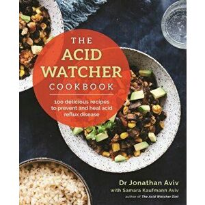 Acid Watcher Cookbook. 100+ Delicious Recipes to Prevent and Heal Acid Reflux Disease, Paperback - Samara Kaufmann Aviv imagine