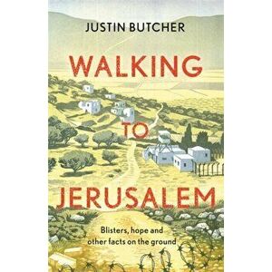 Walking to Jerusalem. Blisters, hope and other facts on the ground, Paperback - Justin Butcher imagine