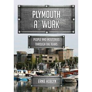 Plymouth at Work. People and Industries Through the Years, Paperback - Ernie Hoblyn imagine