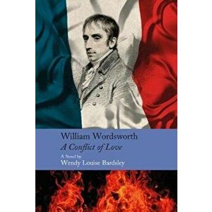William Wordsworth - A Conflict of Love, Hardback - Wendy Louise Bardsley imagine