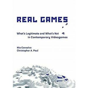 Real Games. What's Legitimate and What's Not in Contemporary Videogames, Hardback - Christopher A. Paul imagine