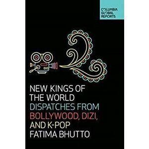 New Kings of the World. Dispatches from Bollywood, Dizi, and K-Pop, Paperback - Fatima Bhutto imagine