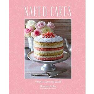 Naked Cakes. Simply Stunning Cakes, Hardback - Hannah Miles imagine