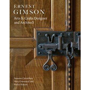 Ernest Gimson. Arts & Crafts Designer and Architect, Hardback - Barley Roscoe imagine
